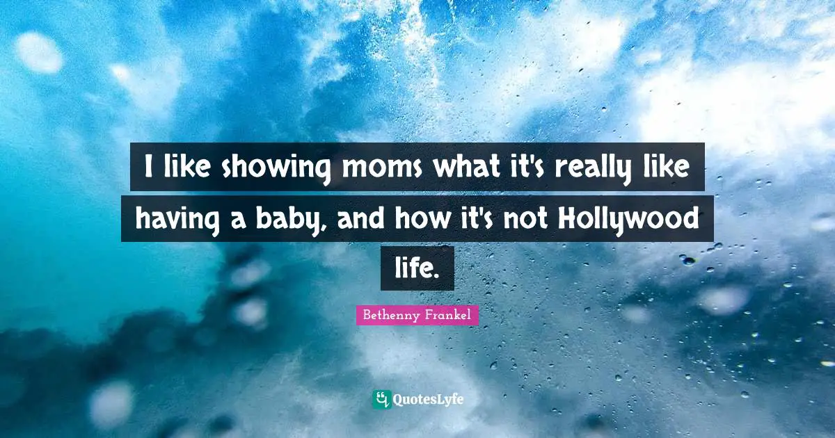 I like showing moms what it's really like having a baby, and how it's