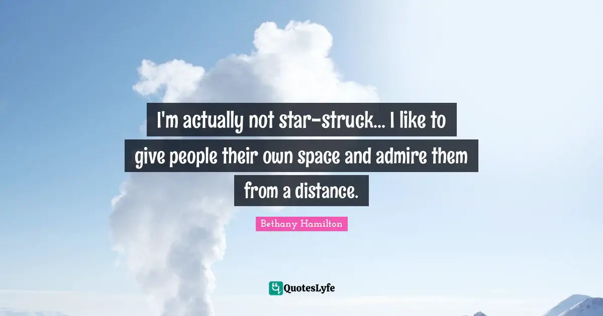 Bethany Hamilton Quotes: "I'm actually not star-struck... I like to give people their own space and admire them from a distance."