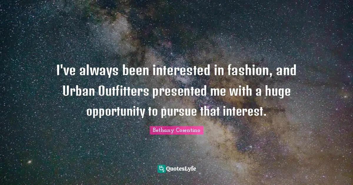I've always been interested in fashion, and Urban Outfitters presented me with a huge opportunity to pursue that interest.