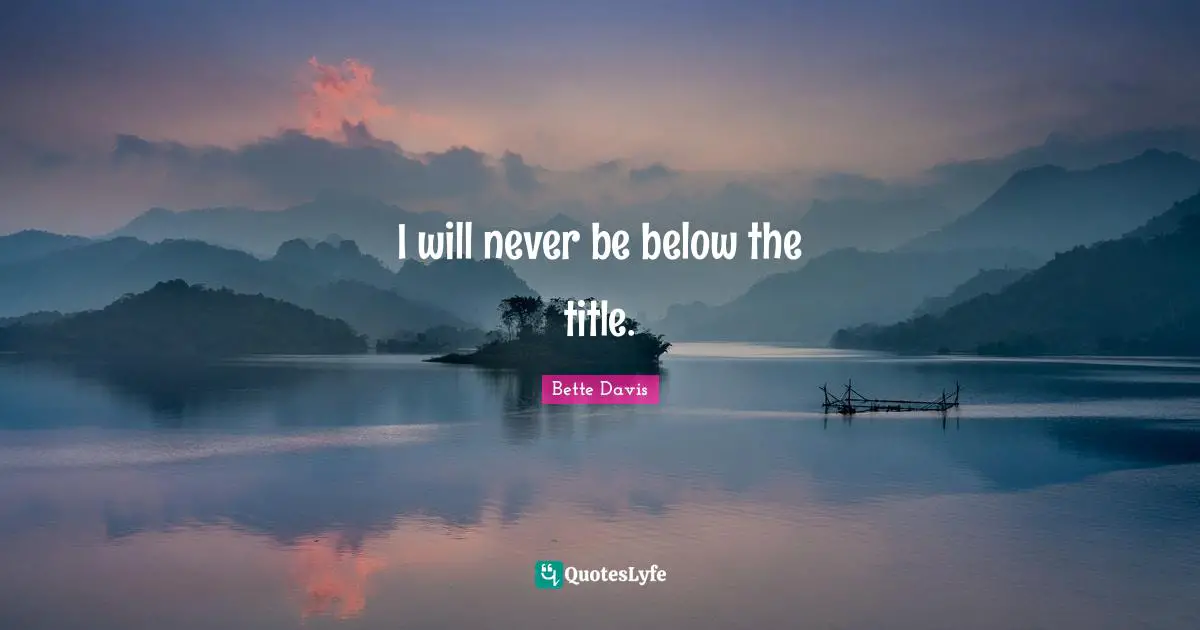 I will never be below the title.