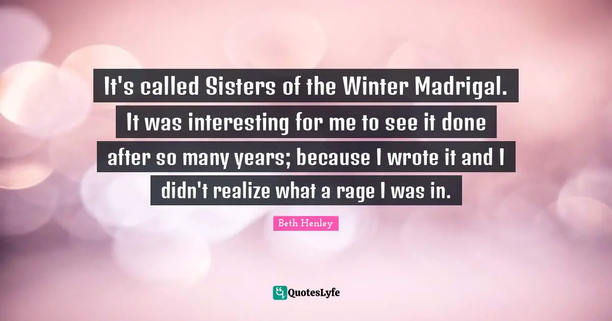 It's called Sisters of the Winter Madrigal. It was interesting for me to see it done after so many years; because I wrote it and I didn't realize what a rage I was in.