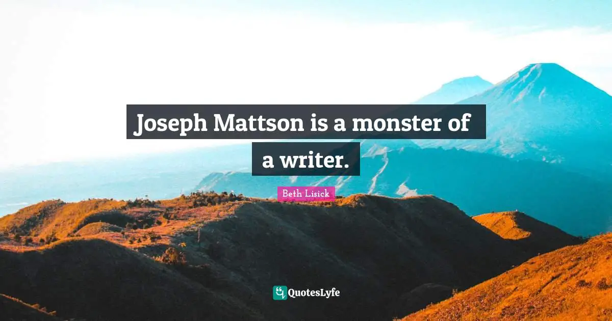 Joseph Mattson is a monster of a writer.