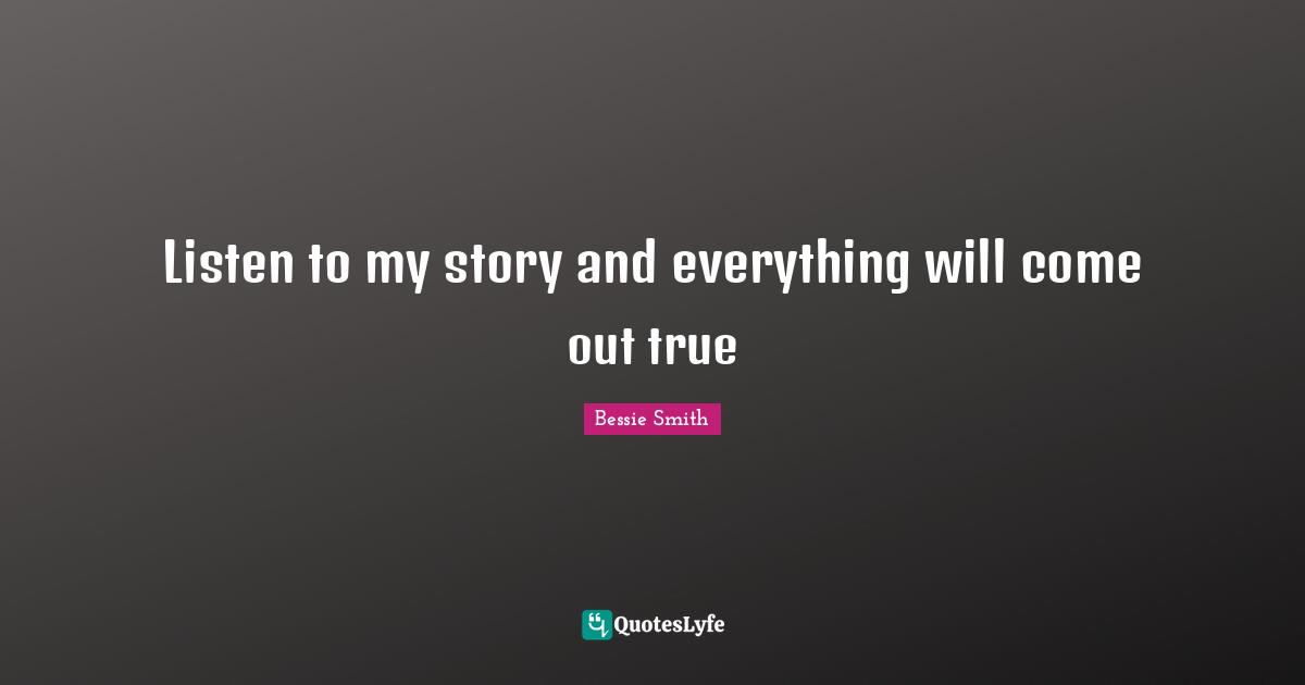 Listen to my story and everything will come out true