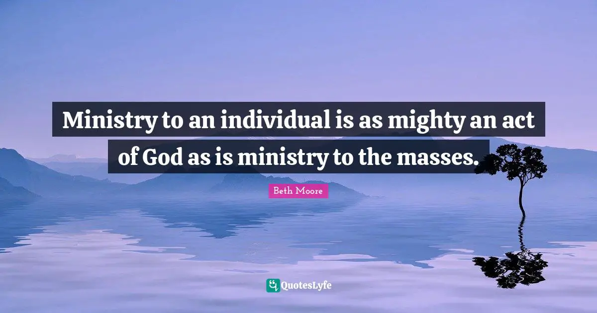 Ministry to an individual is as mighty an act of God as is ministry to the masses.