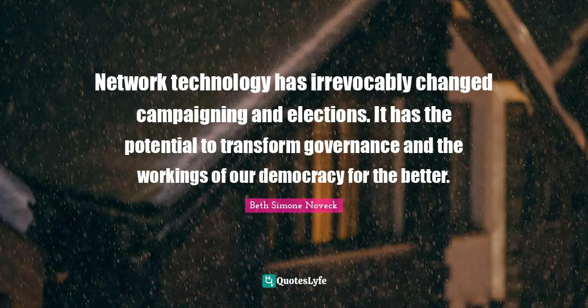Network technology has irrevocably changed campaigning and elections. It has the potential to transform governance and the workings of our democracy for the better.