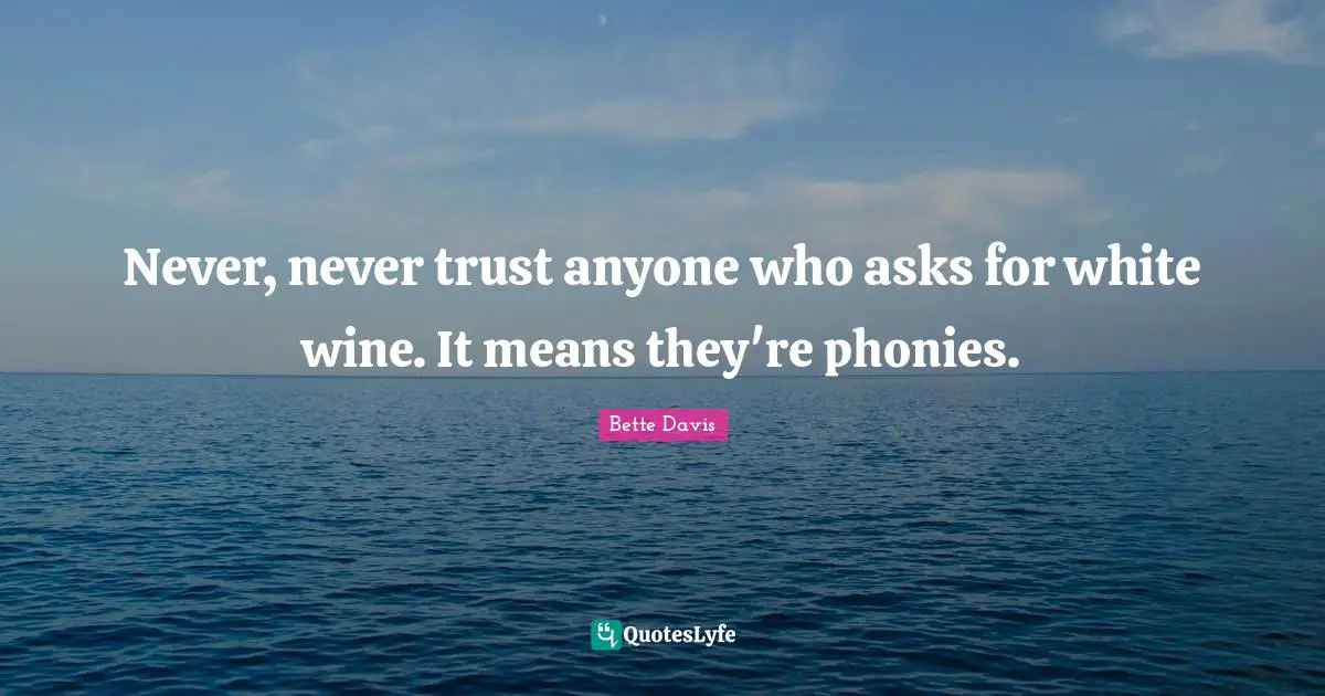 Bette Davis Quotes: "Never, never trust anyone who asks for white wine. It means they're phonies."