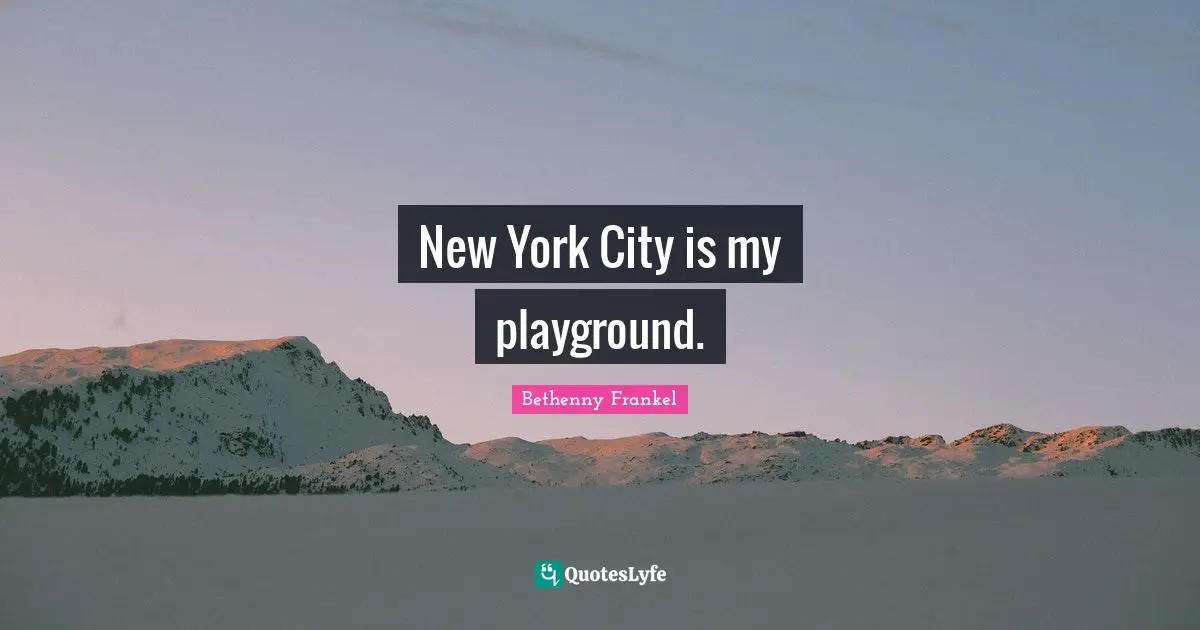 New York City is my playground.
