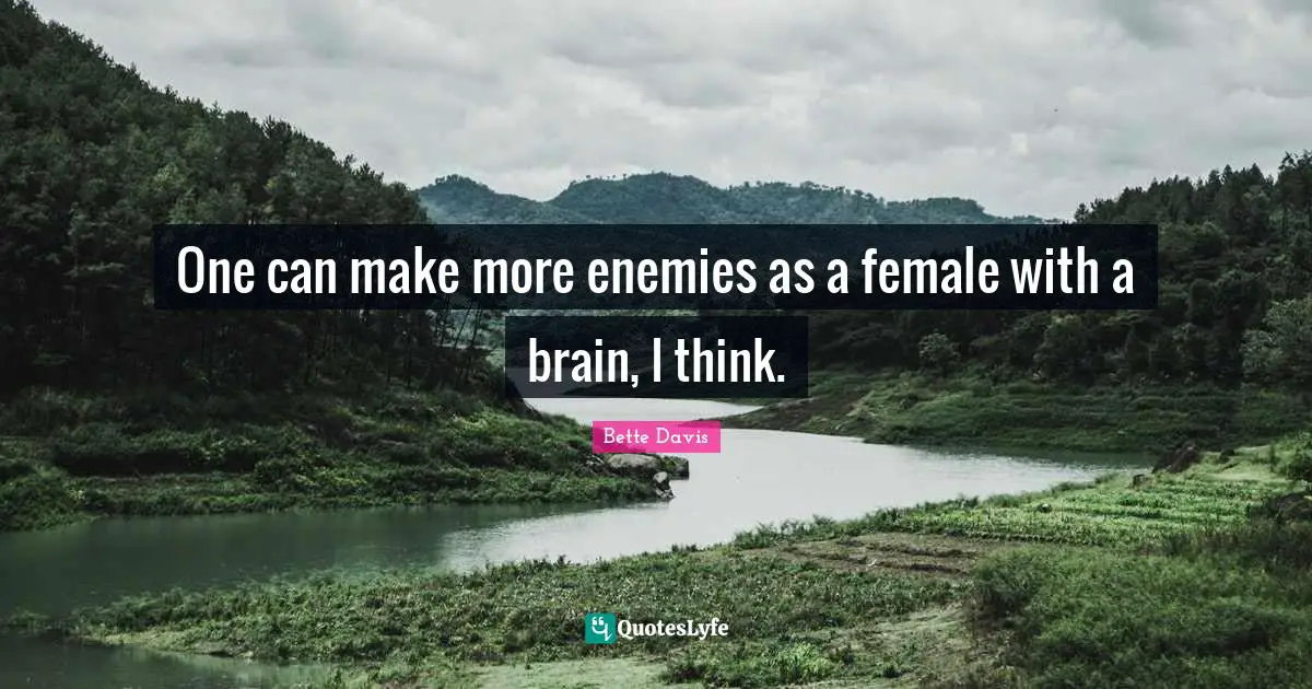 Female Quotes: "One can make more enemies as a female with a brain, I think."