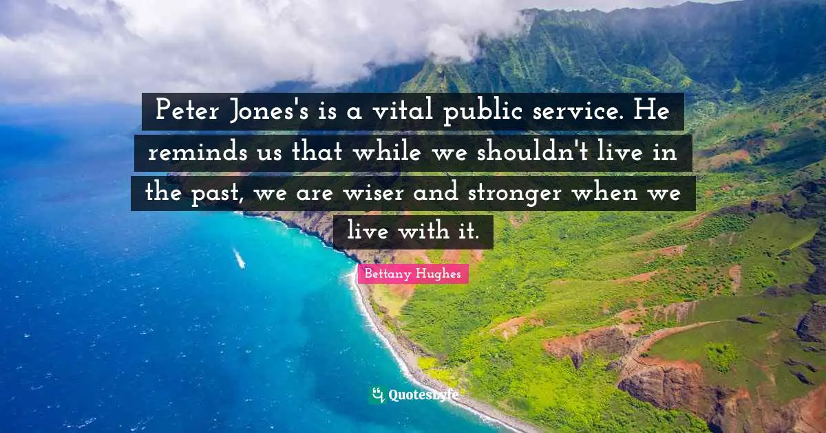 Peter Jones's is a vital public service. He reminds us that while we shouldn't live in the past, we are wiser and stronger when we live with it.
