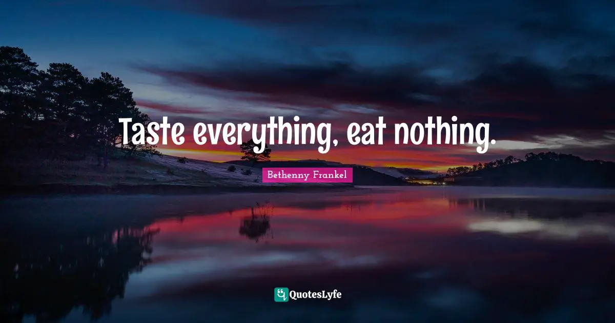 Taste everything, eat nothing.