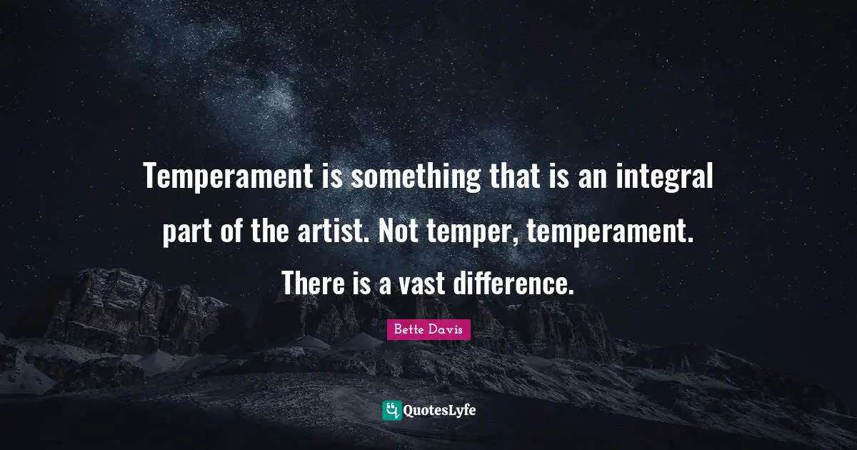 Temperament Quotes: "Temperament is something that is an integral part of the artist. Not temper, temperament. There is a vast difference."