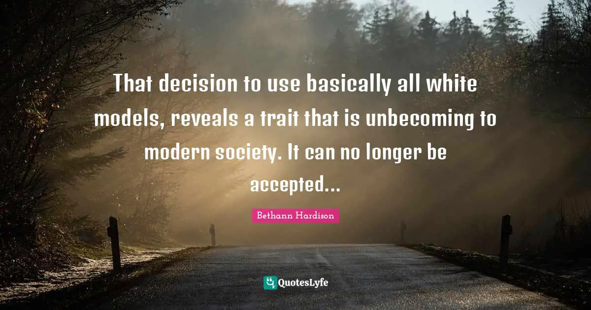 That decision to use basically all white models, reveals a trait that is unbecoming to modern society. It can no longer be accepted...