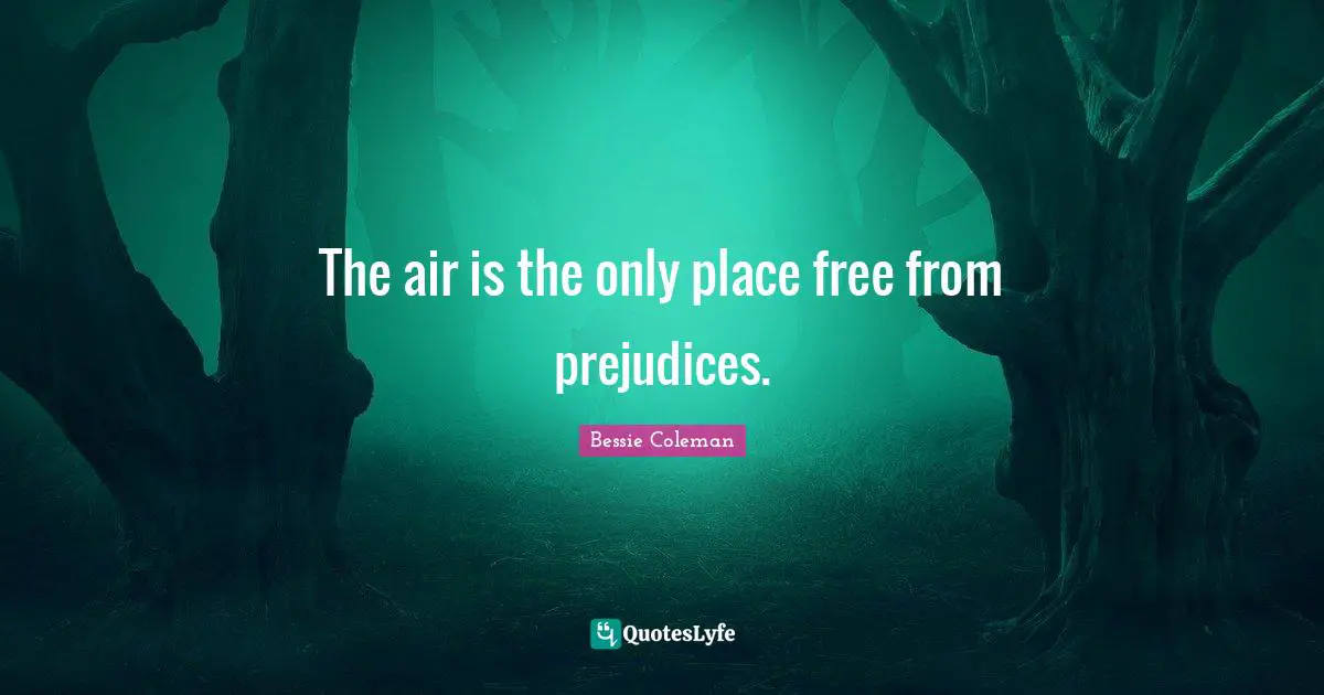 The air is the only place free from prejudices.