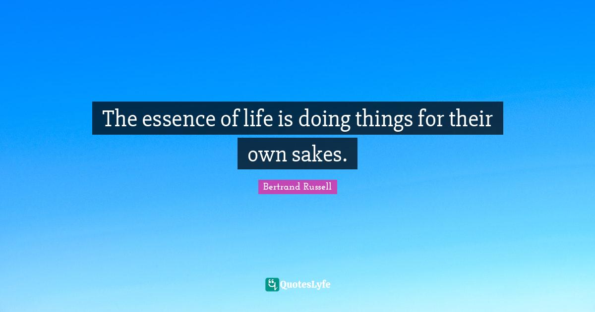 The essence of life is doing things for their own sakes.