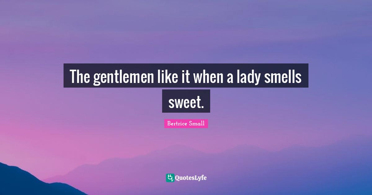 The gentlemen like it when a lady smells sweet.