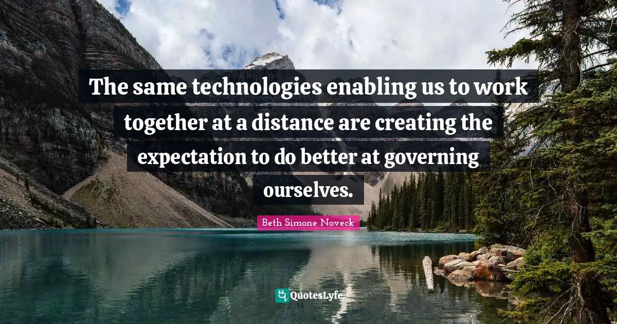 The same technologies enabling us to work together at a distance are creating the expectation to do better at governing ourselves.