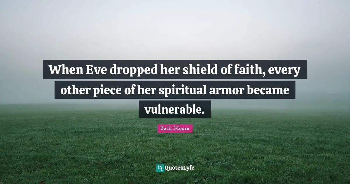When Eve dropped her shield of faith, every other piece of her spiritual armor became vulnerable.