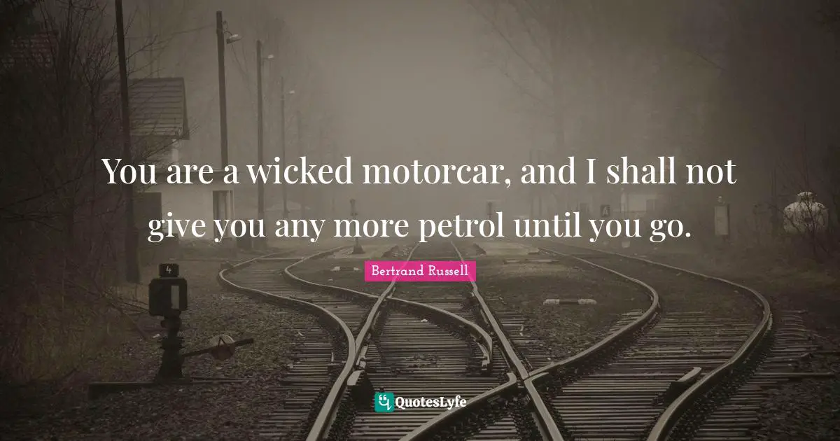 You are a wicked motorcar, and I shall not give you any more petrol until you go.