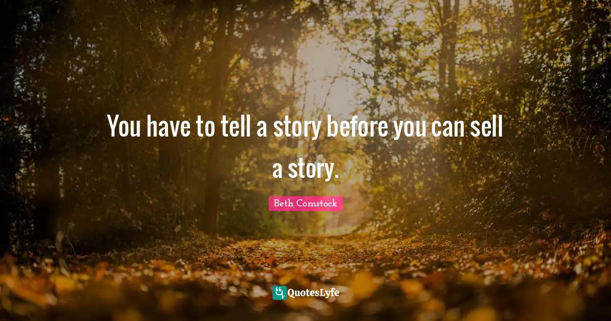 Sells Quotes: "You have to tell a story before you can sell a story."