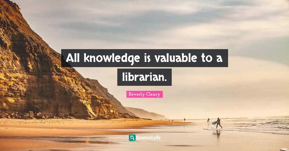 All knowledge is valuable to a librarian.