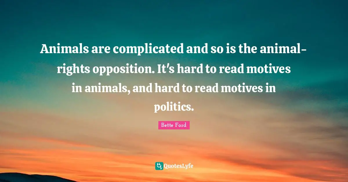 Animals are complicated and so is the animal-rights opposition. It's hard to read motives in animals, and hard to read motives in politics.