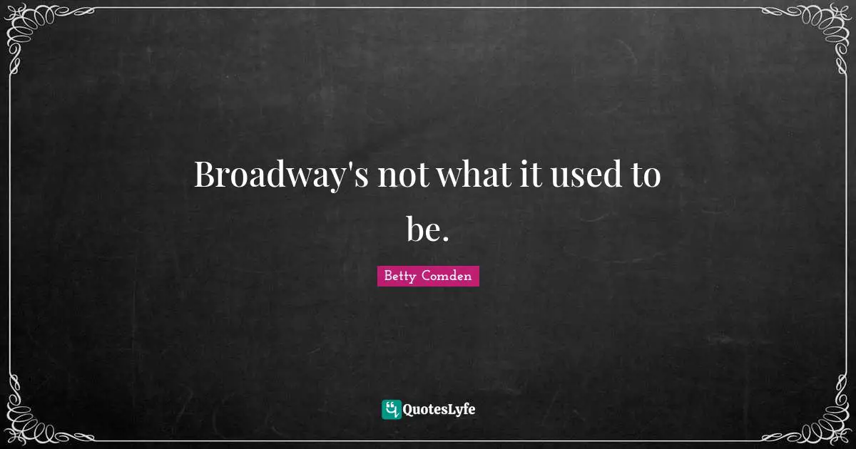 Broadway's not what it used to be.