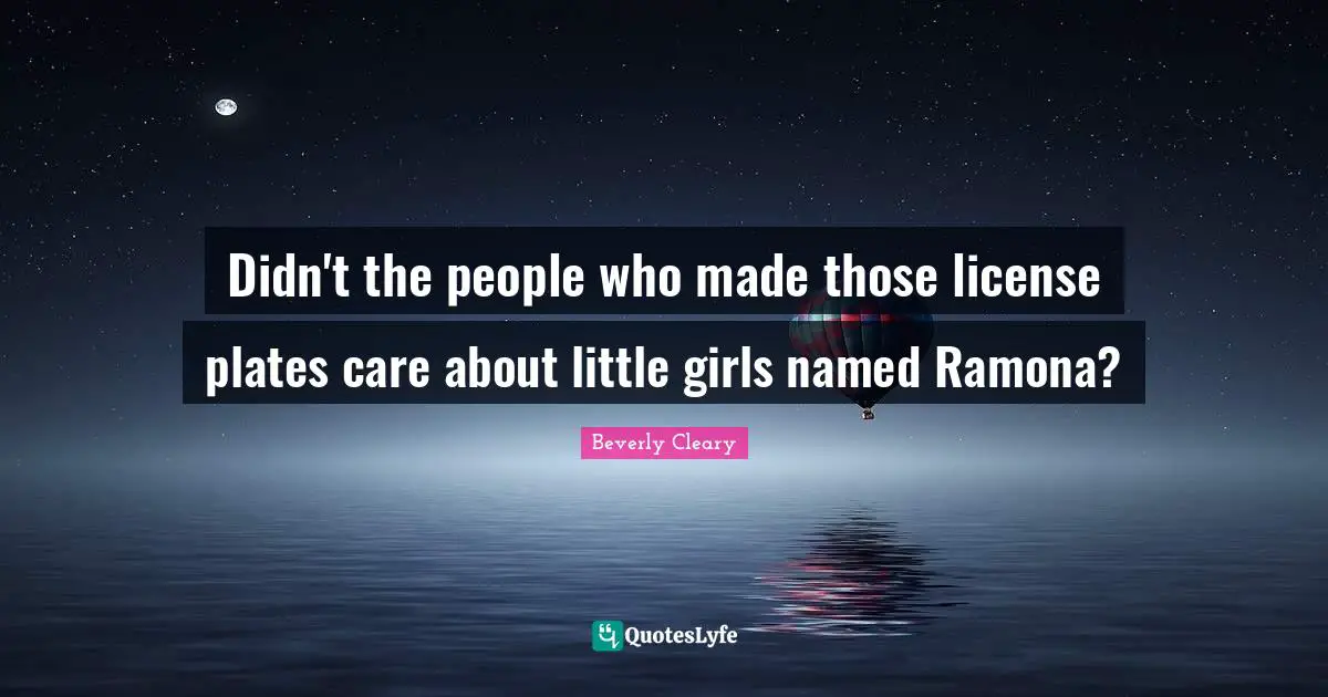 Plates Quotes: "Didn't the people who made those license plates care about little girls named Ramona?"