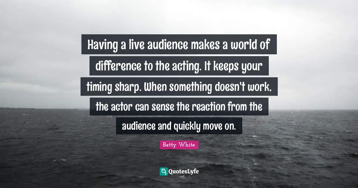 Having a live audience makes a world of difference to the acting. It keeps your timing sharp. When something doesn't work, the actor can sense the reaction from the audience and quickly move on.