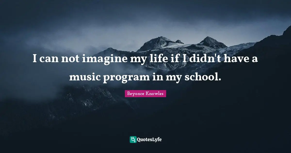 I can not imagine my life if I didn't have a music program in my school.