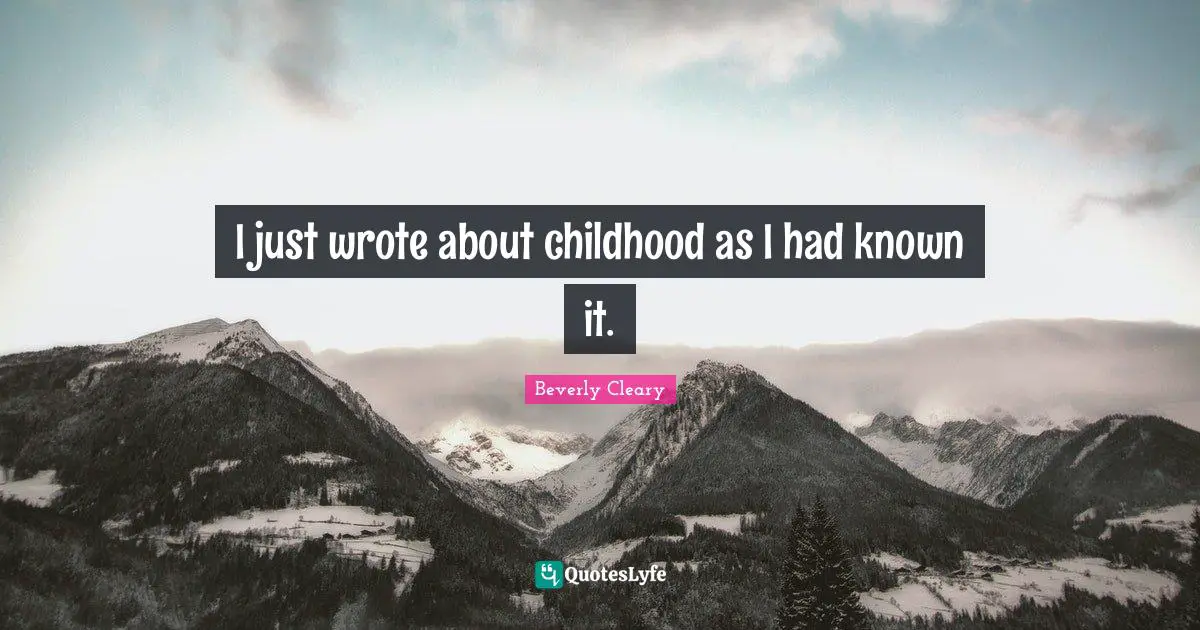 I just wrote about childhood as I had known it.