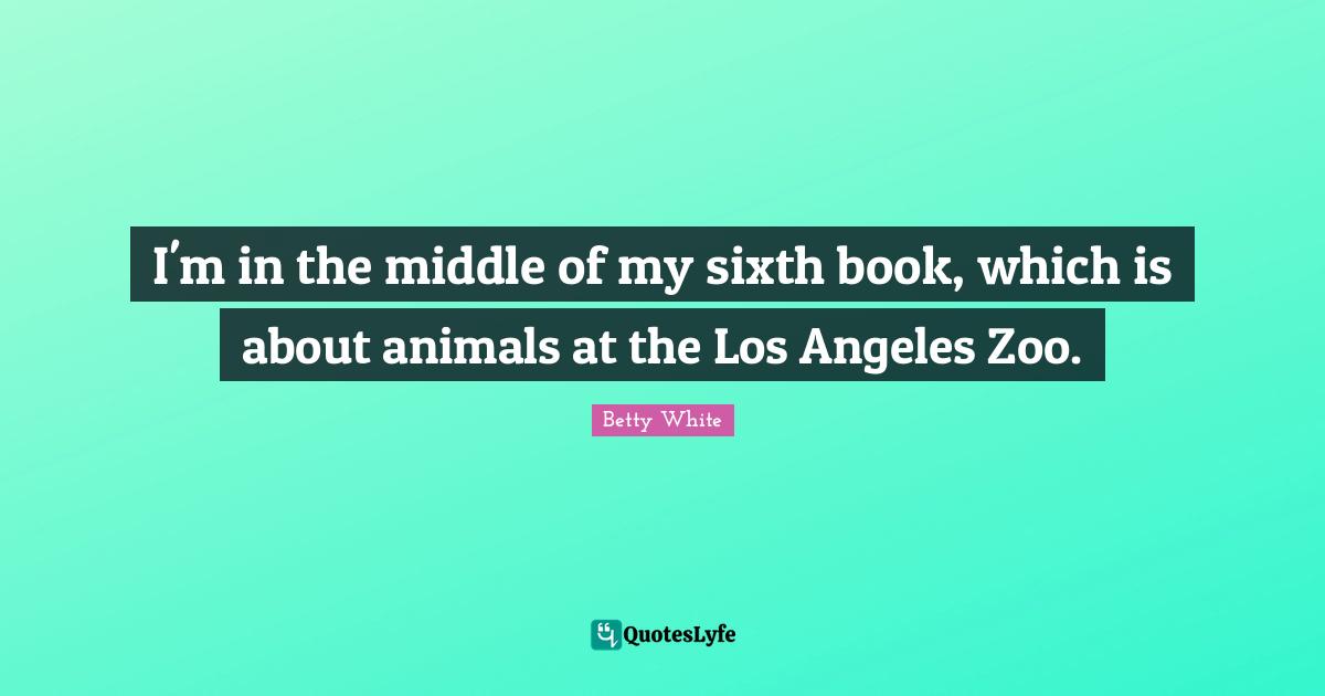 I'm in the middle of my sixth book, which is about animals at the Los Angeles Zoo.