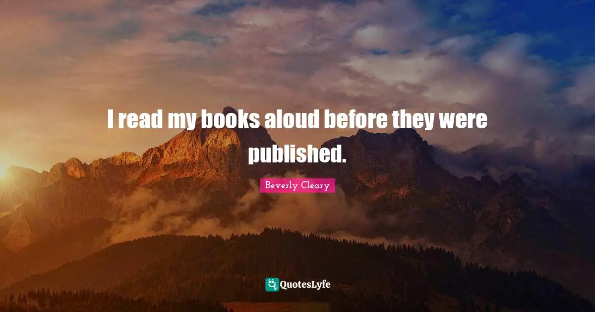 I read my books aloud before they were published.