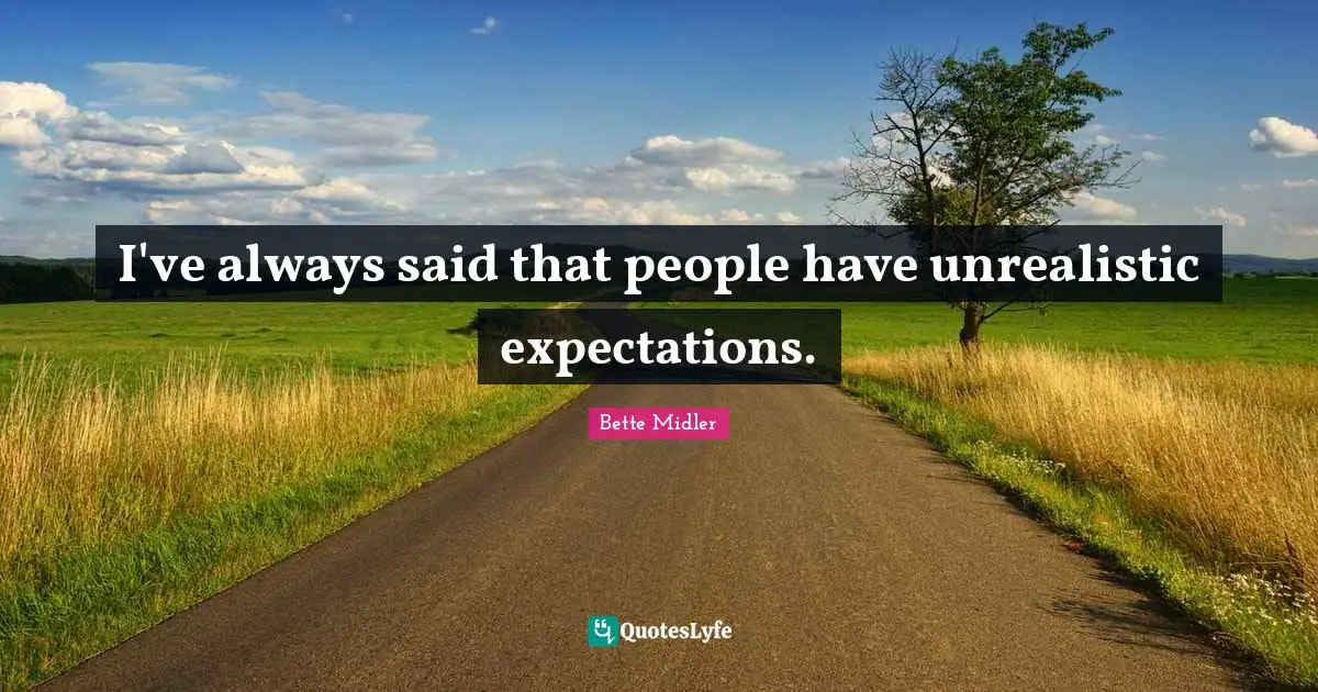 Unrealistic Quotes: "I've always said that people have unrealistic expectations."