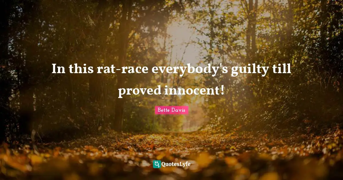 In this rat-race everybody's guilty till proved innocent!