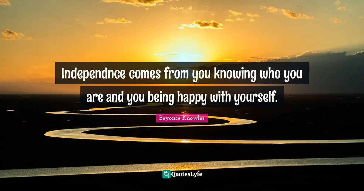 Be Happy With Yourself Quotes: "Independnce comes from you knowing who you are and you being happy with yourself."