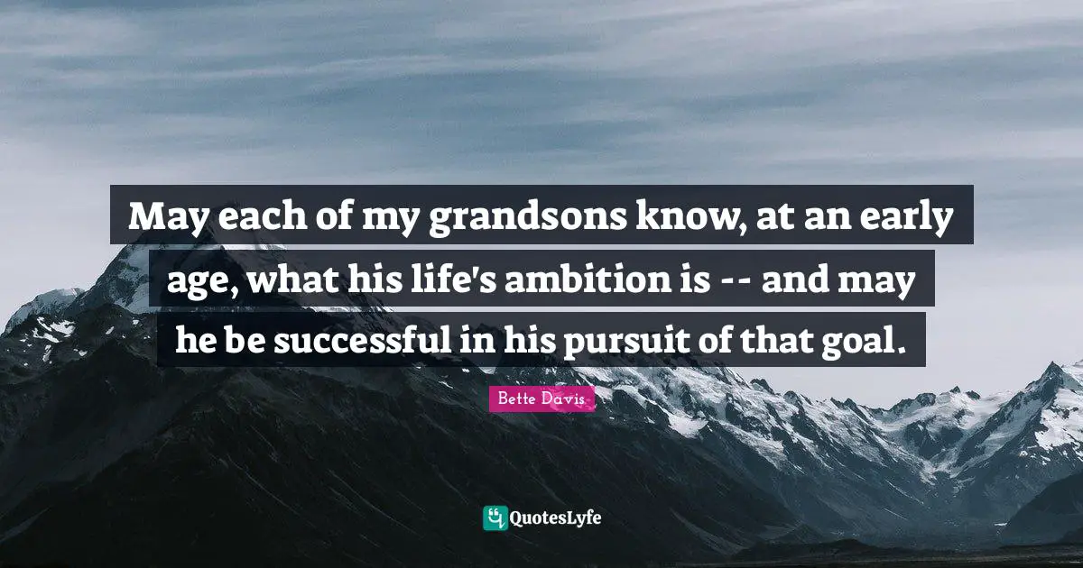Bette Davis Quotes: "May each of my grandsons know, at an early age, what his life's ambition is -- and may he be successful in his pursuit of that goal."