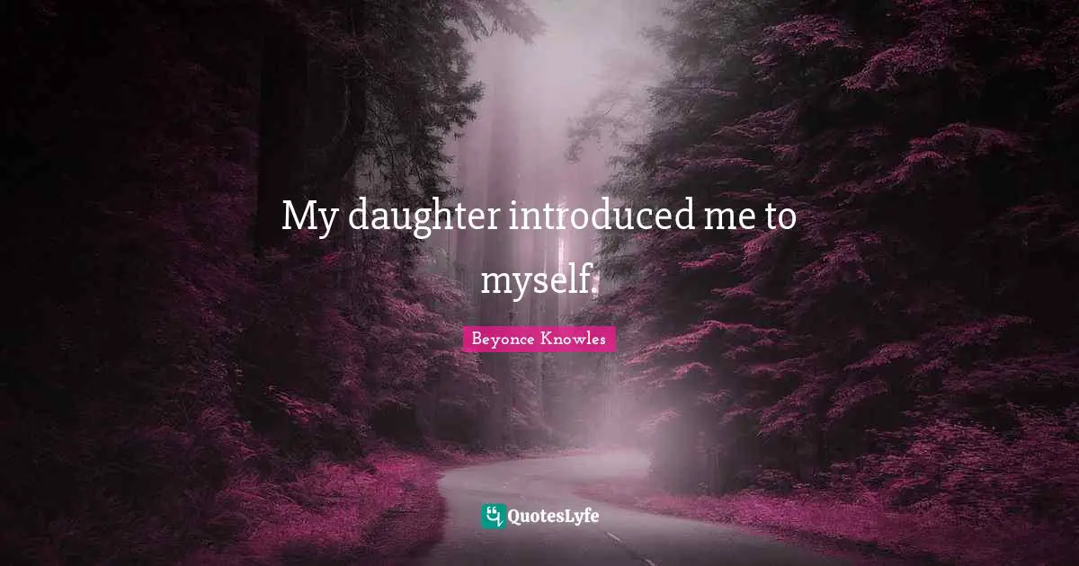 My daughter introduced me to myself.