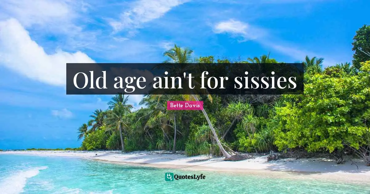Old age ain't for sissies