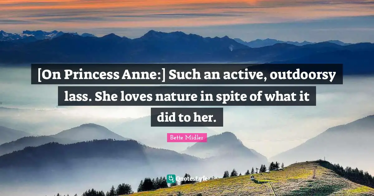 [On Princess Anne:] Such an active, outdoorsy lass. She loves nature in spite of what it did to her.