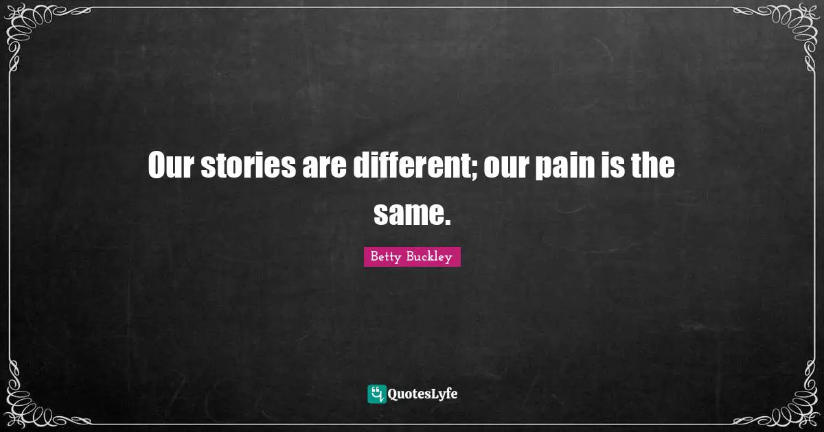 Our stories are different; our pain is the same.