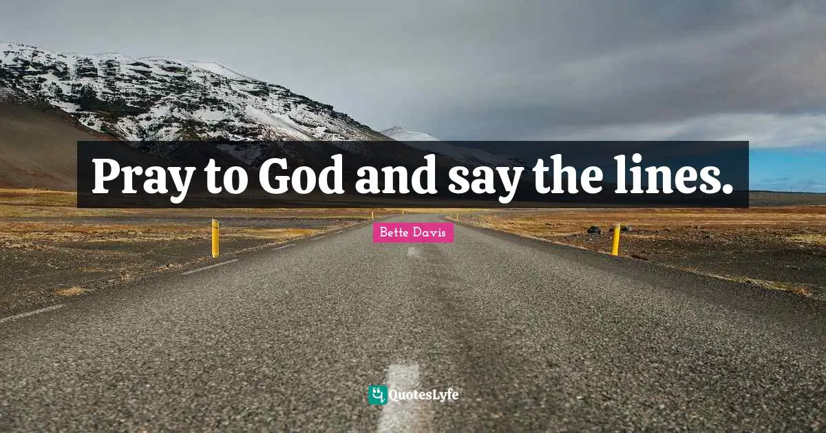 Pray to God and say the lines.