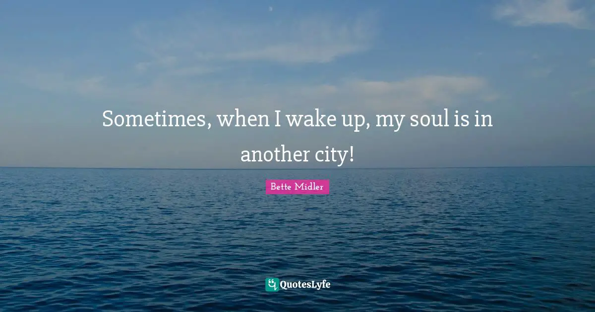 Sometimes, when I wake up, my soul is in another city!