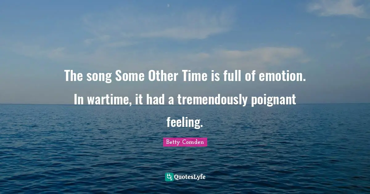 The song Some Other Time is full of emotion. In wartime, it had a tremendously poignant feeling.