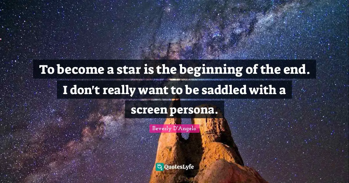 Persona Quotes: "To become a star is the beginning of the end. I don't really want to be saddled with a screen persona."