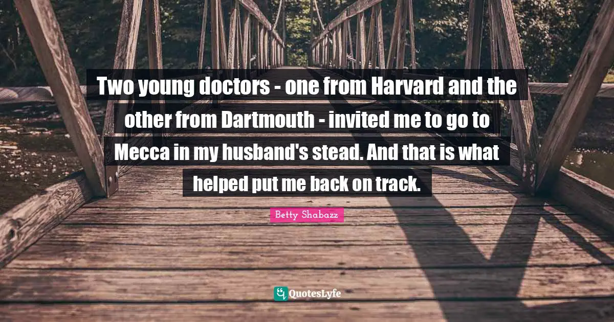 Husband Quotes: "Two young doctors - one from Harvard and the other from Dartmouth - invited me to go to Mecca in my husband's stead. And that is what helped put me back on track."