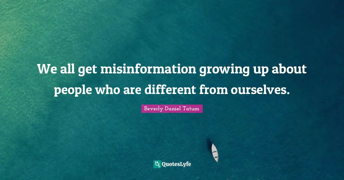 We all get misinformation growing up about people who are different from ourselves.