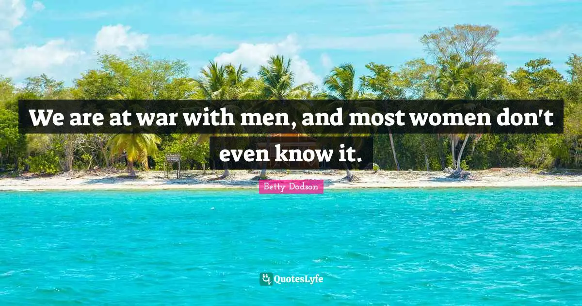 We are at war with men, and most women don't even know it.