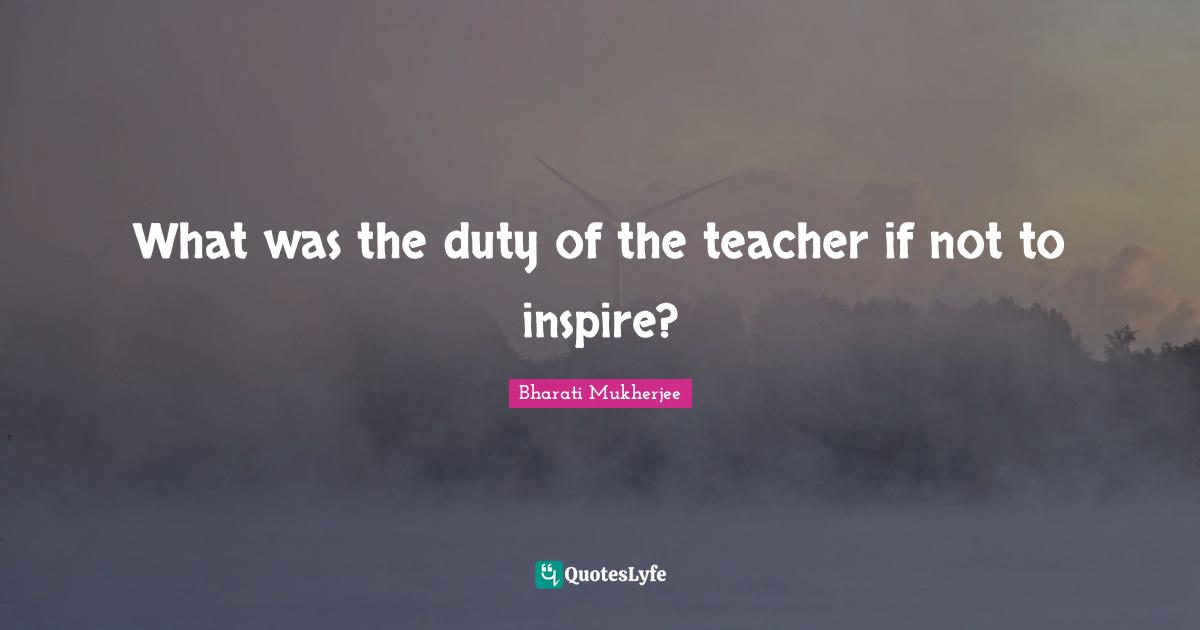 What was the duty of the teacher if not to inspire?