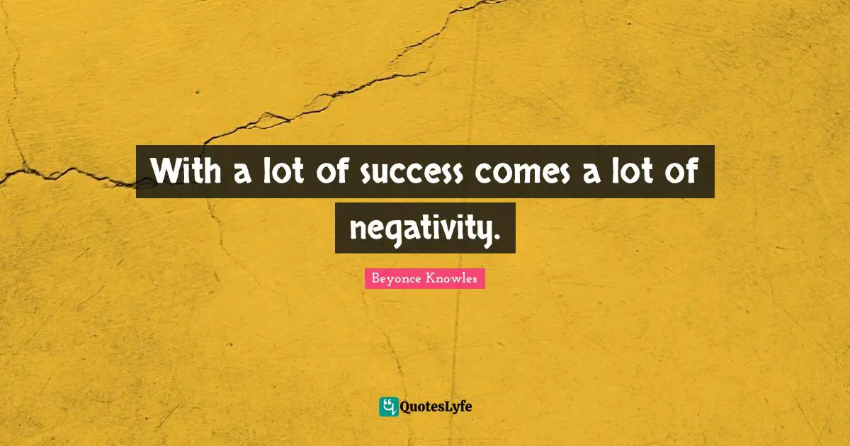 Negativity Quotes: "With a lot of success comes a lot of negativity."