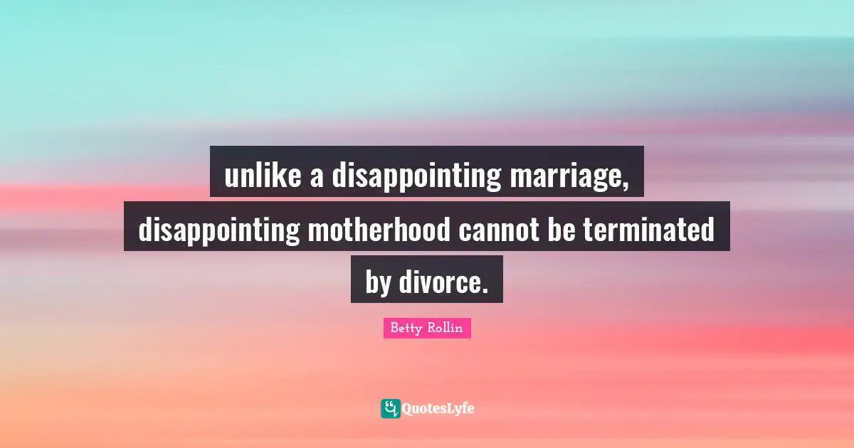 unlike a disappointing marriage, disappointing motherhood cannot be terminated by divorce.